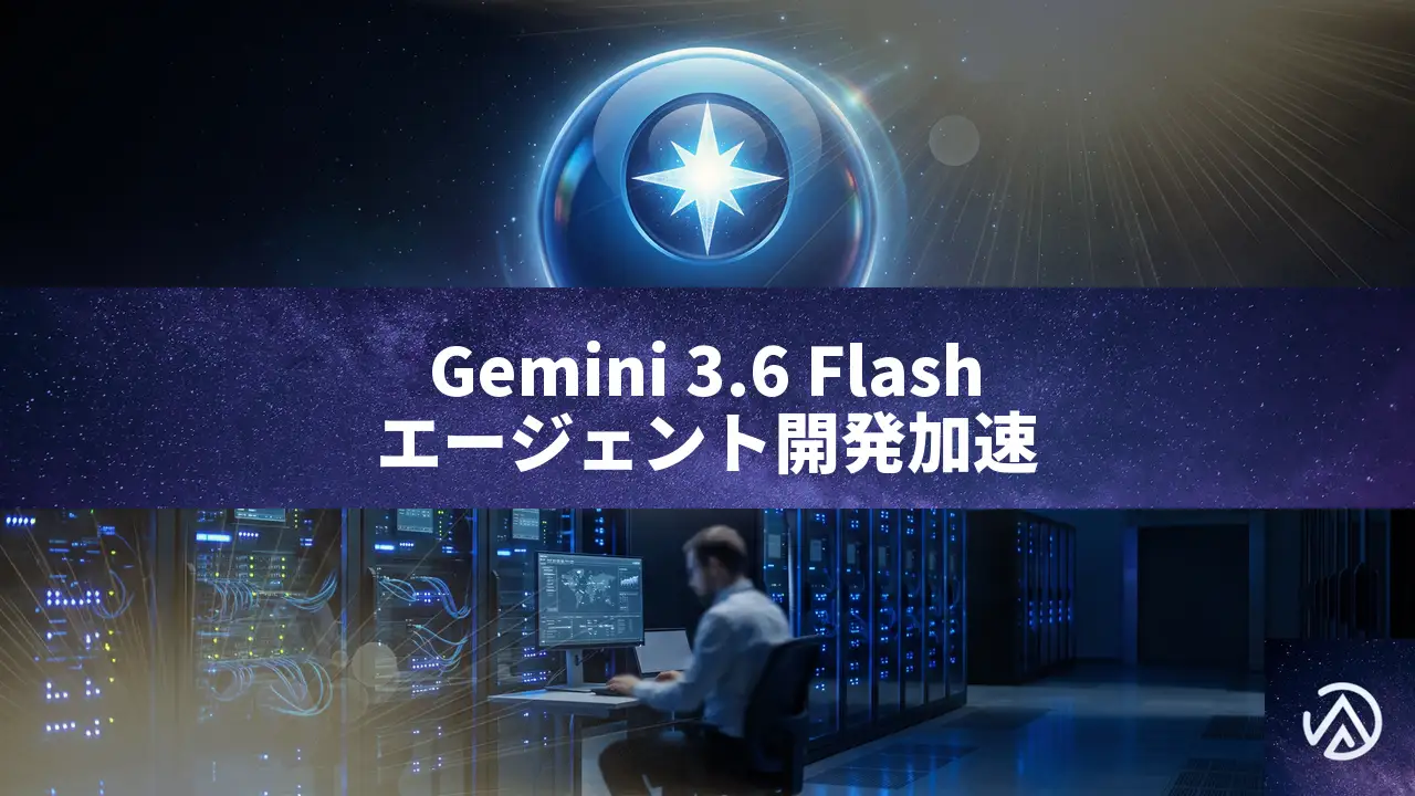 Gemini 3.6 Flash登場、3.5 Flash-LiteとCyberも発表。AIエージェント開発の新定番へ
