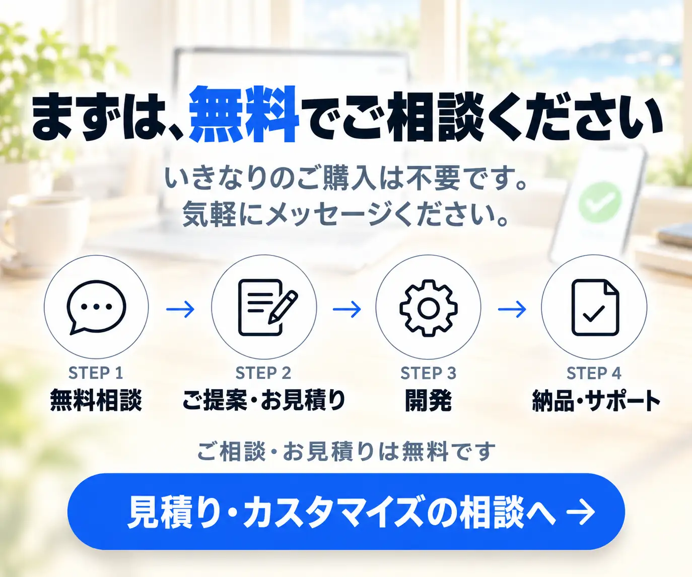 まずは、無料でご相談ください｜相談から納品までの4ステップとボタン